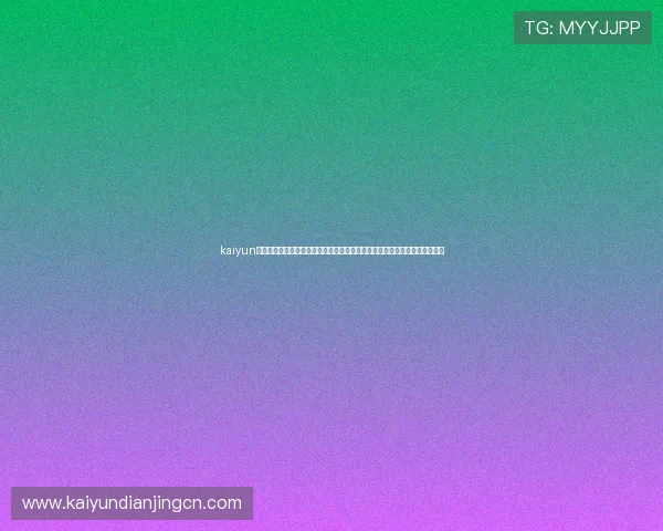 kaiyun网页版登录助力用户第一时间获取世界杯最新赛况与精彩瞬间的体育资讯平台 kaiyun网页版登录助力用户第一时间获取世界杯最新赛况与精彩瞬间的体育资讯平台